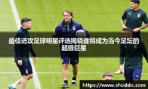 最佳进攻足球明星评选揭晓谁将成为当今足坛的超级巨星
